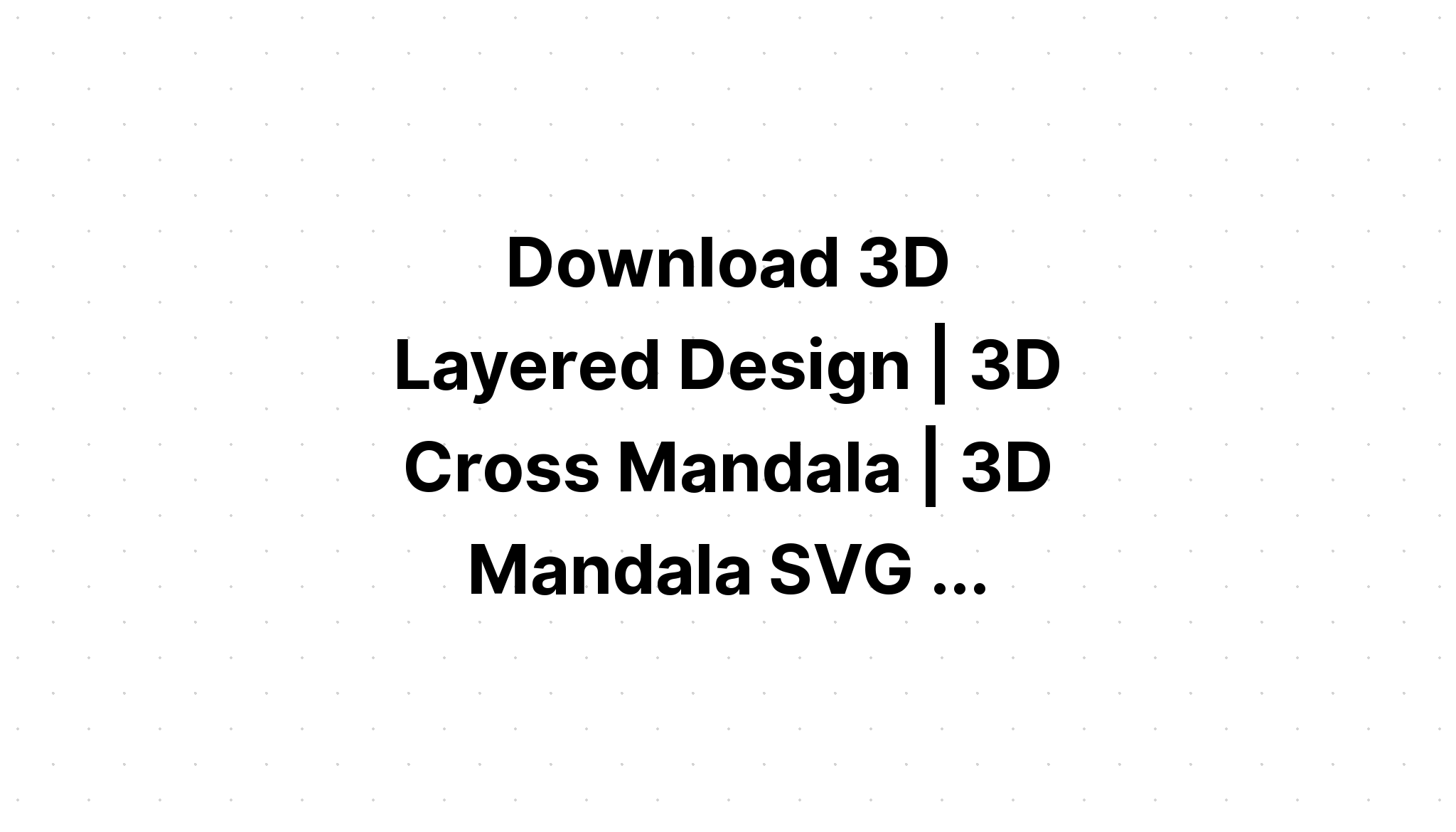 Download Layered 3D Mandala Svg Files Ideas - Layered SVG Cut File